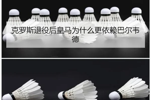 克罗斯退役后皇马为什么更依赖巴尔韦德